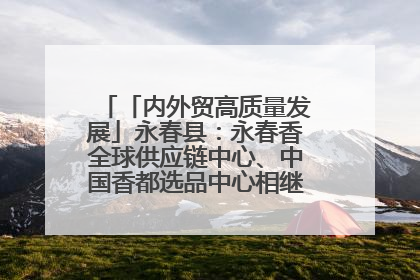 「内外贸高质量发展」永春县：永春香全球供应链中心、中国香都选品中心相继运营——一根香“点燃”百亿产业