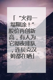 “火得一塌糊涂！”股价再创新高，有人为它彻夜排队，连贝克汉姆都在晒