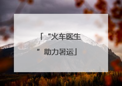 “火车医生”助力暑运