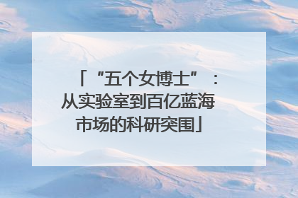 “五个女博士”：从实验室到百亿蓝海市场的科研突围