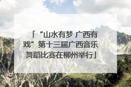 “山水有梦 广西有戏”第十三届广西音乐舞蹈比赛在柳州举行