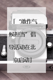 “敢作气候担当”倡导活动在北京启动