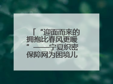 “迎面而来的拥抱比春风更暖”——宁夏织密保障网为困境儿童成长护航