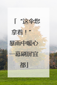 “这伞您拿着！” 暴雨中暖心一幕刷屏宜都