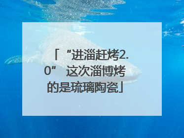 “进淄赶烤2.0” 这次淄博烤的是琉璃陶瓷