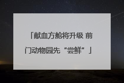 献血方舱将升级 前门动物园先“尝鲜”
