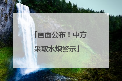 画面公布！中方采取水炮警示