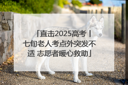直击2025高考丨七旬老人考点外突发不适 志愿者暖心救助