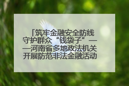 筑牢金融安全防线 守护群众“钱袋子”——河南省多地政法机关开展防范非法金融活动普法宣传活动