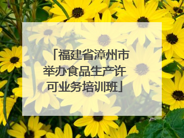 福建省漳州市举办食品生产许可业务培训班
