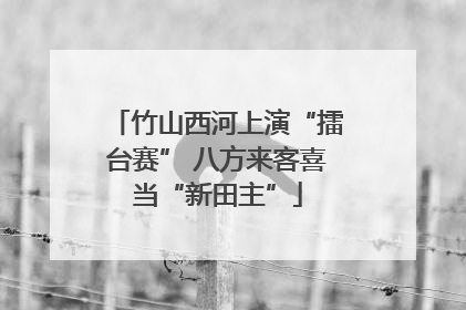 竹山西河上演“擂台赛” 八方来客喜当“新田主”