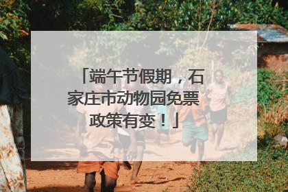 端午节假期，石家庄市动物园免票政策有变！