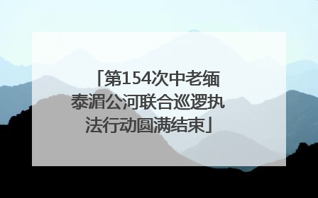 第154次中老缅泰湄公河联合巡逻执法行动圆满结束