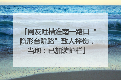 网友吐槽淮南一路口“隐形台阶路”致人摔伤，当地：已加装护栏