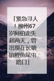 紧急寻人！柳州67岁阿伯走失超两天，曾出现在长塘镇鲤鱼尾屯路口