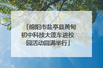 绵阳市盐亭县黄甸初中科技大篷车进校园活动圆满举行