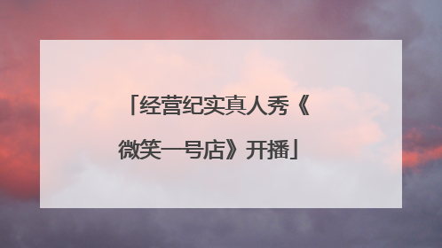 经营纪实真人秀《微笑一号店》开播