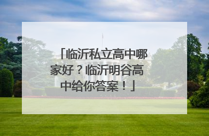 临沂私立高中哪家好？临沂明谷高中给你答案！