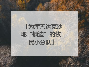 为浑善达克沙地“锁边”的牧民小分队