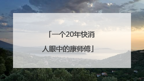 一个20年快消人眼中的康师傅