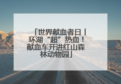 世界献血者日丨环湖“超”热血！献血车开进红山森林动物园