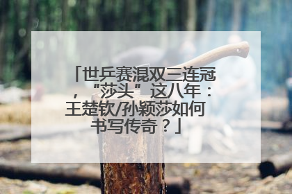 世乒赛混双三连冠，“莎头”这八年：王楚钦/孙颖莎如何书写传奇？