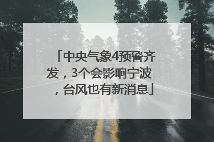 中央气象4预警齐发，3个会影响宁波，台风也有新消息