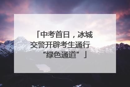 中考首日，冰城交警开辟考生通行“绿色通道”