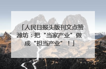 人民日报头版刊文点赞潍坊：把“当家产业”做成“担当产业”！
