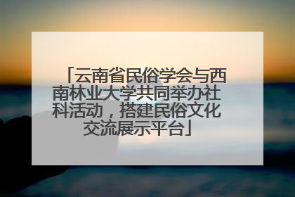 云南省民俗学会与西南林业大学共同举办社科活动，搭建民俗文化交流展示平台