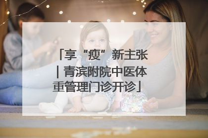 享“瘦”新主张｜青滨附院中医体重管理门诊开诊