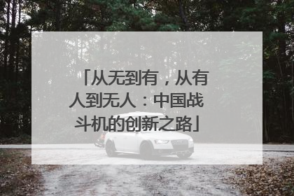 从无到有，从有人到无人：中国战斗机的创新之路