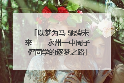 以梦为马 驰骋未来——永州一中周子俨同学的逐梦之路