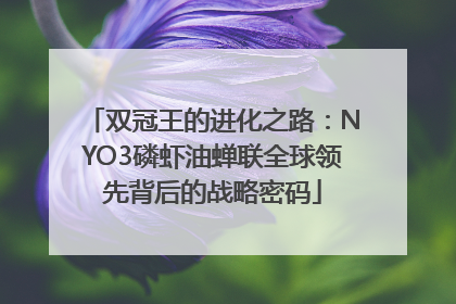 双冠王的进化之路：NYO3磷虾油蝉联全球领先背后的战略密码