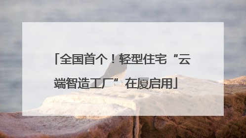 全国首个！轻型住宅“云端智造工厂”在厦启用