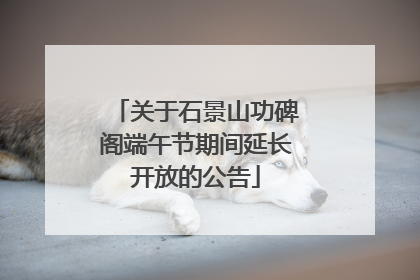关于石景山功碑阁端午节期间延长开放的公告