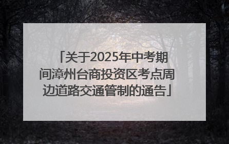 关于2025年中考期间漳州台商投资区考点周边道路交通管制的通告