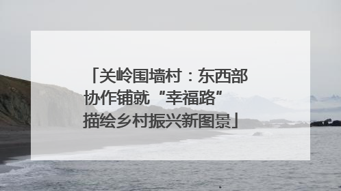 关岭围墙村：东西部协作铺就“幸福路” 描绘乡村振兴新图景
