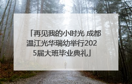 再见我的小时光 成都温江光华瑞幼举行2025届大班毕业典礼