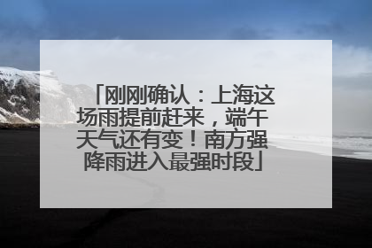 刚刚确认：上海这场雨提前赶来，端午天气还有变！南方强降雨进入最强时段