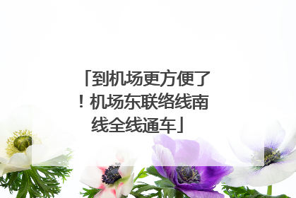 到机场更方便了！机场东联络线南线全线通车