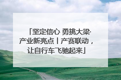 坚定信心 勇挑大梁·产业新亮点丨产赛联动，让自行车飞驰起来