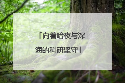 向着暗夜与深海的科研坚守
