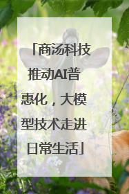 商汤科技推动AI普惠化，大模型技术走进日常生活