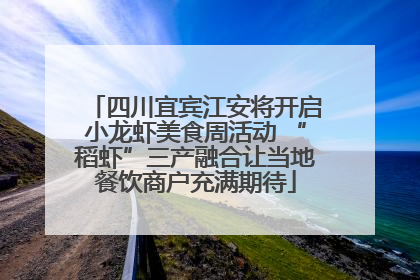 四川宜宾江安将开启小龙虾美食周活动 “稻虾”三产融合让当地餐饮商户充满期待