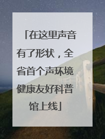 在这里声音有了形状，全省首个声环境健康友好科普馆上线