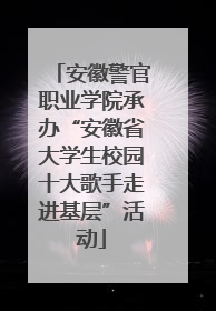 安徽警官职业学院承办“安徽省大学生校园十大歌手走进基层”活动