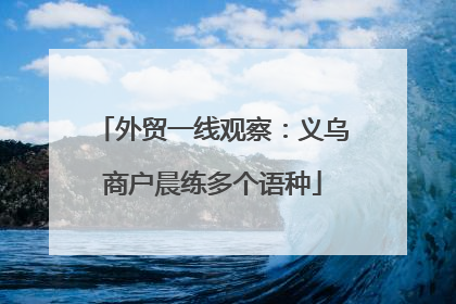 外贸一线观察：义乌商户晨练多个语种