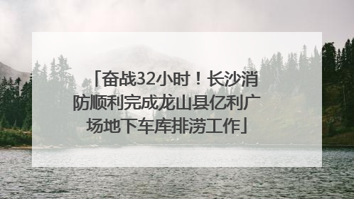 奋战32小时！长沙消防顺利完成龙山县亿利广场地下车库排涝工作