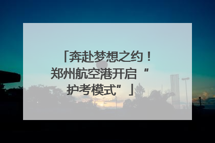 奔赴梦想之约！郑州航空港开启“护考模式”